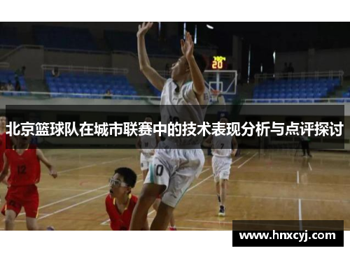 北京篮球队在城市联赛中的技术表现分析与点评探讨