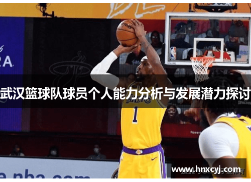 武汉篮球队球员个人能力分析与发展潜力探讨