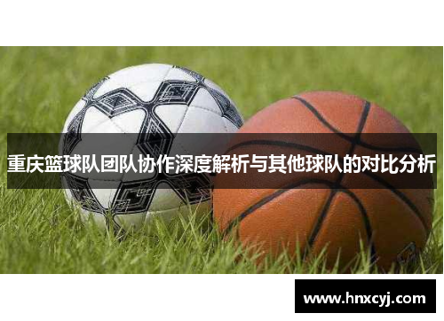 重庆篮球队团队协作深度解析与其他球队的对比分析