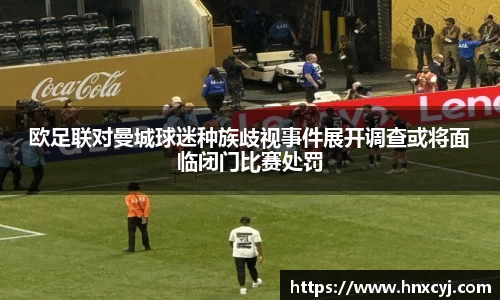 金年会欧足联对曼城球迷种族歧视事件展开调查或将面临闭门比赛处罚
