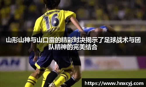 金年会山形山神与山口雷的精彩对决揭示了足球战术与团队精神的完美结合