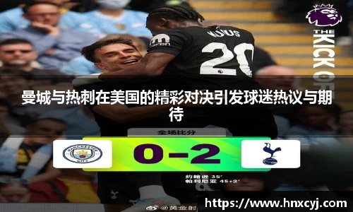 金年会曼城与热刺在美国的精彩对决引发球迷热议与期待